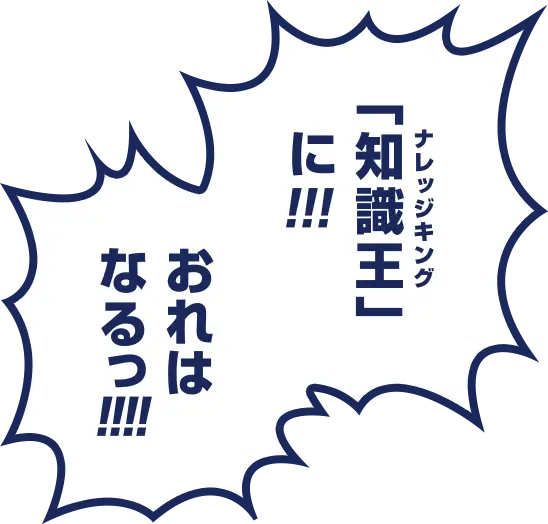 「ナレッジキング」に!!! 俺はなる!!!!